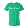 What Waist T-shirt - Limited Edition